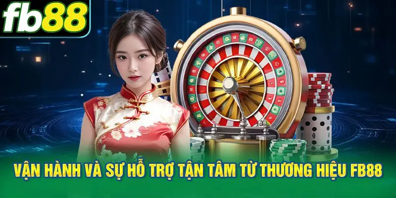 Quy trình vận hành và sự hỗ trợ tận tâm từ thương hiệu FB88